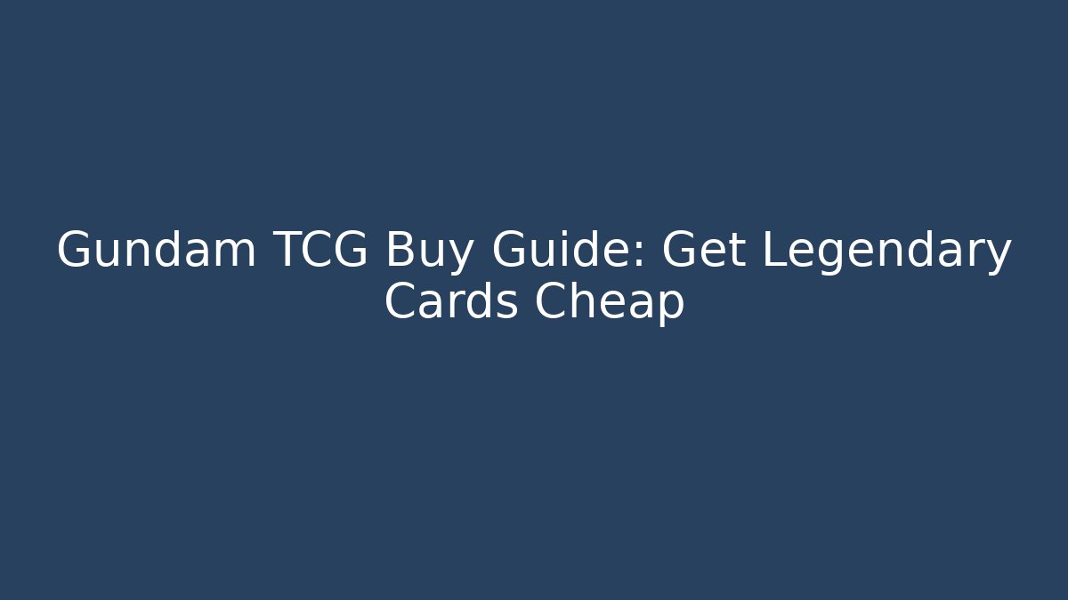 Gundam TCG Buy Guide: Get Legendary Cards Cheap