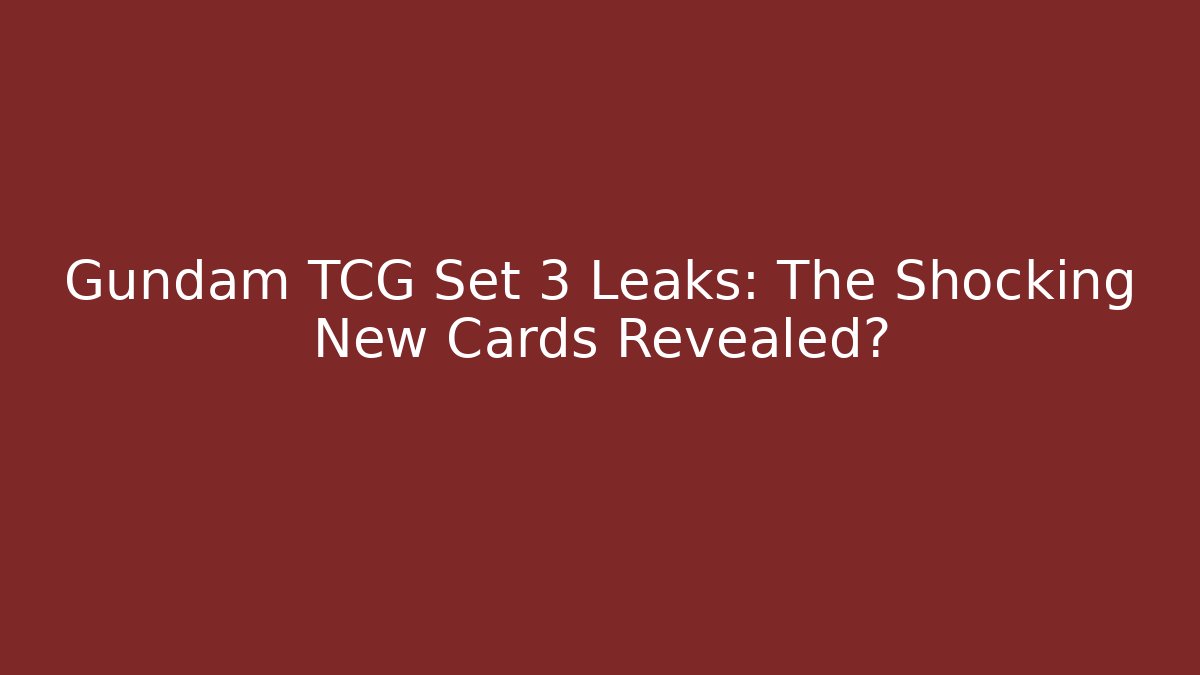 Gundam TCG Set 3 Leaks: The Shocking New Cards Revealed?