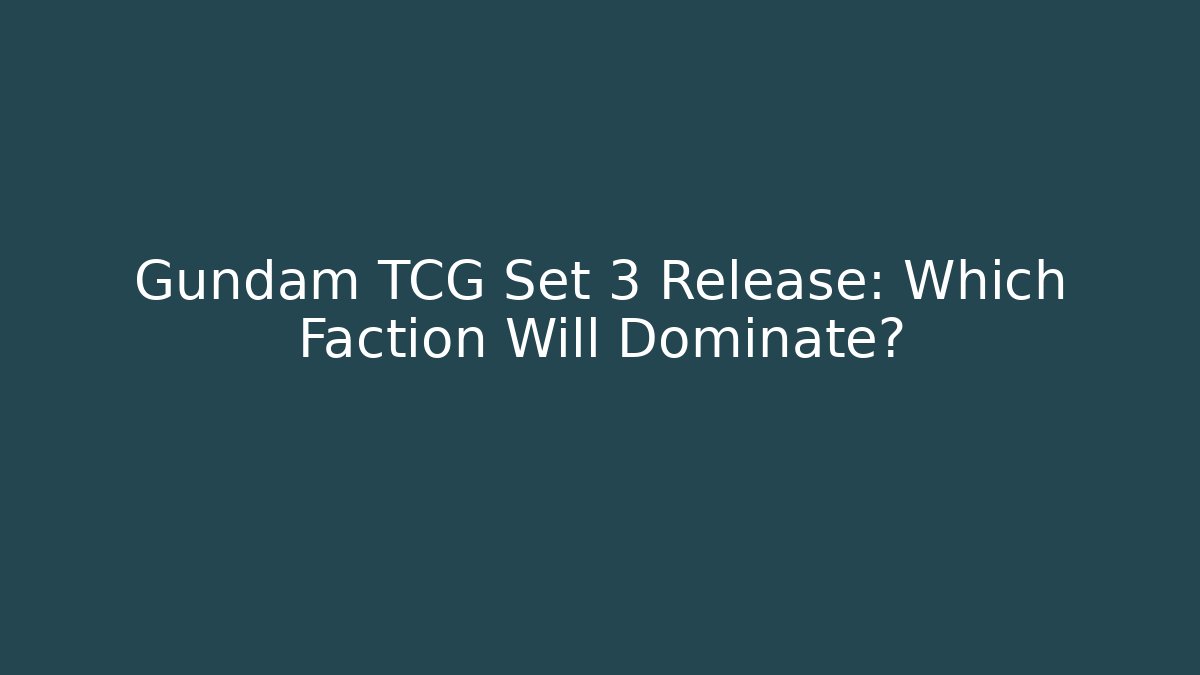 Gundam TCG Set 3 Release: Which Faction Will Dominate?