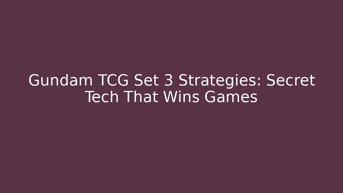 Gundam TCG Set 3 Strategies: Secret Tech That Wins Games