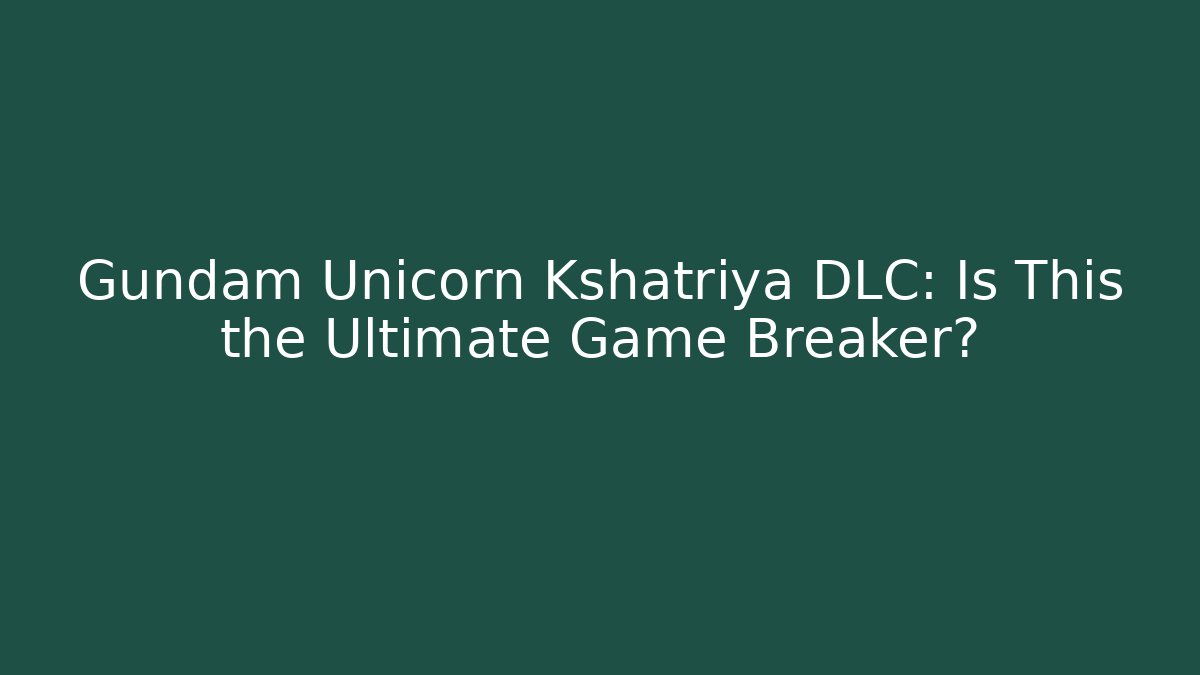 Gundam Unicorn Kshatriya DLC: Is This the Ultimate Game Breaker?