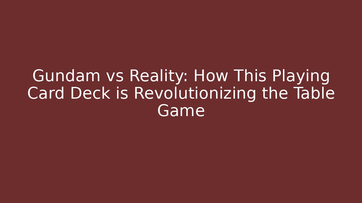 Gundam vs Reality: How This Playing Card Deck is Revolutionizing the Table Game - Create More Assets