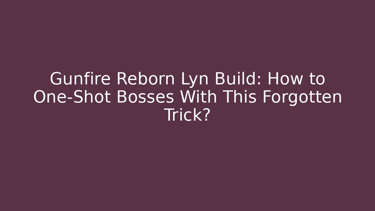 Gunfire Reborn Lyn Build: How to One-Shot Bosses With This Forgotten Trick?