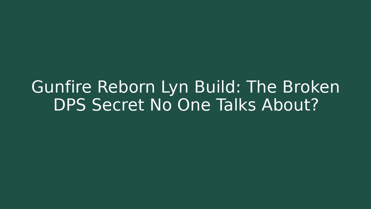 Gunfire Reborn Lyn Build: The Broken DPS Secret No One Talks About?