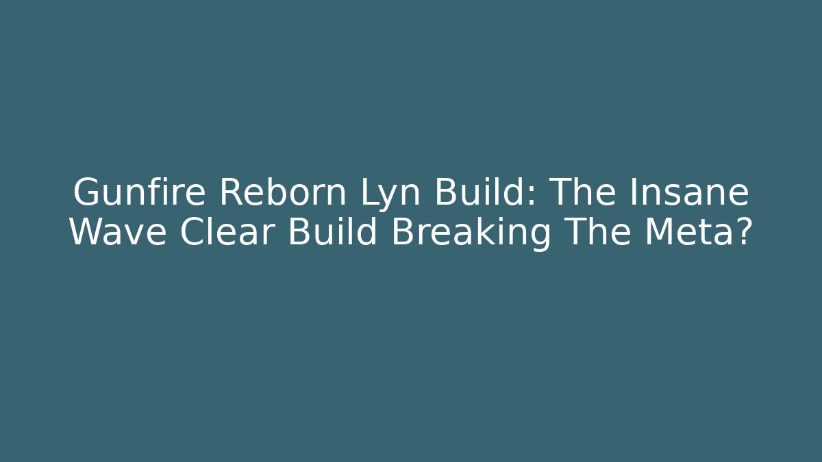 Gunfire Reborn Lyn Build: The Insane Wave Clear Build Breaking The Meta?