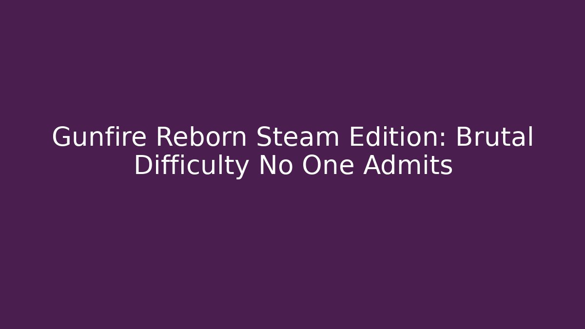 Gunfire Reborn Steam Edition: Brutal Difficulty No One Admits