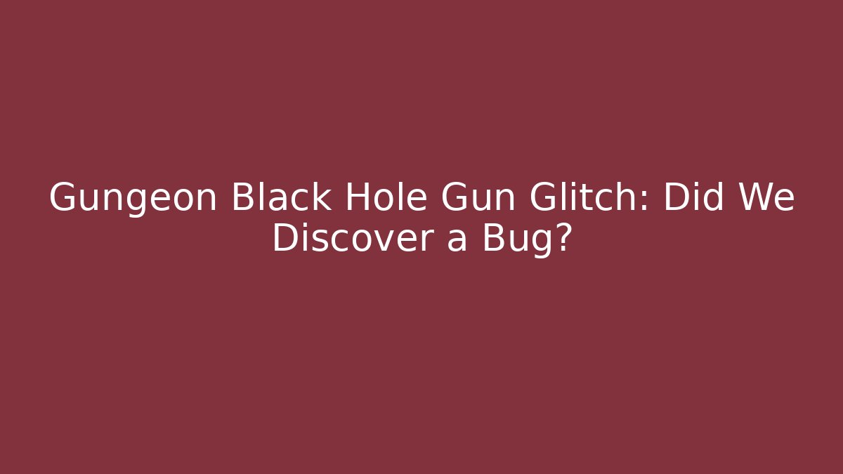 Gungeon Black Hole Gun Glitch: Did We Discover a Bug?