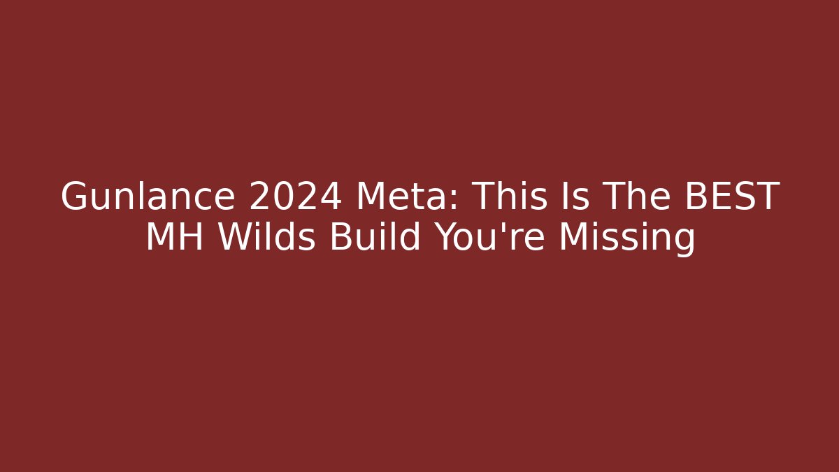 Gunlance 2024 Meta: This Is The BEST MH Wilds Build You're Missing