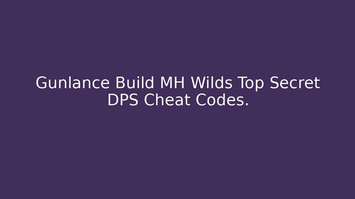 Gunlance Build MH Wilds Top Secret DPS Cheat Codes.