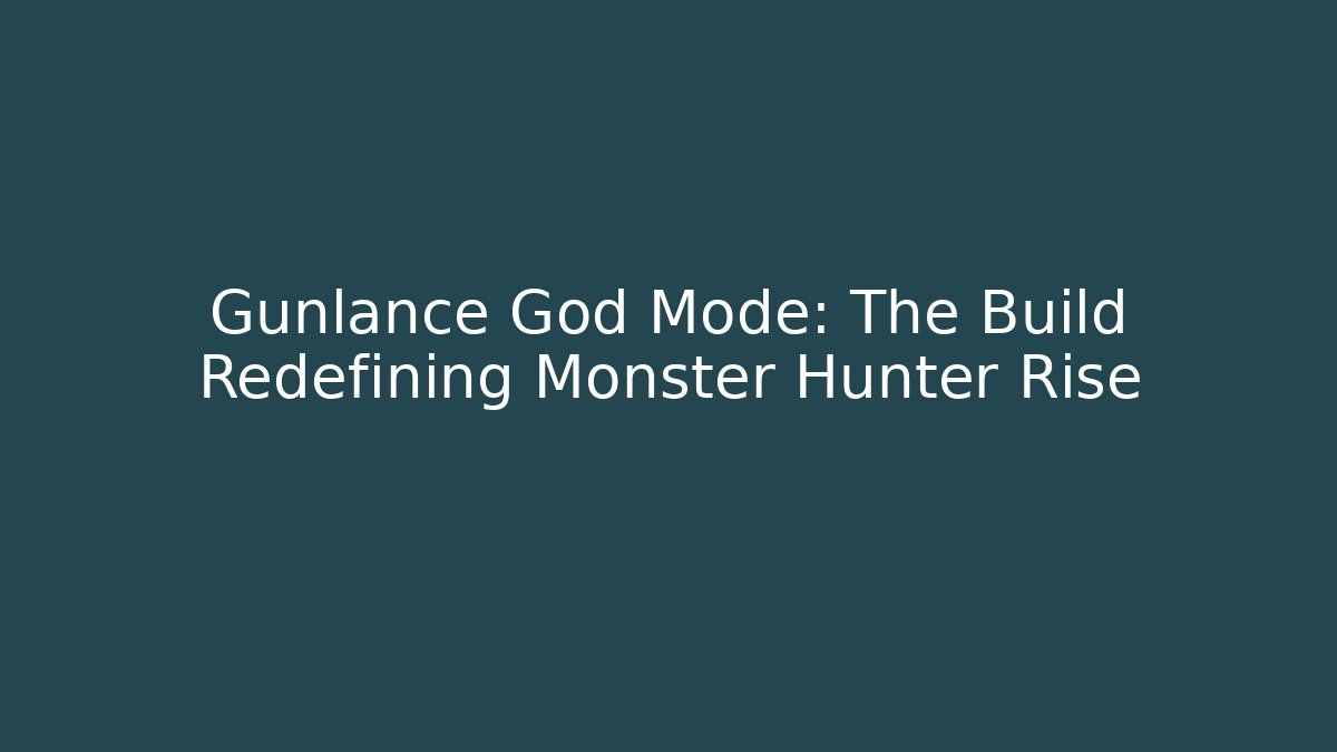 Gunlance God Mode: The Build Redefining Monster Hunter Rise