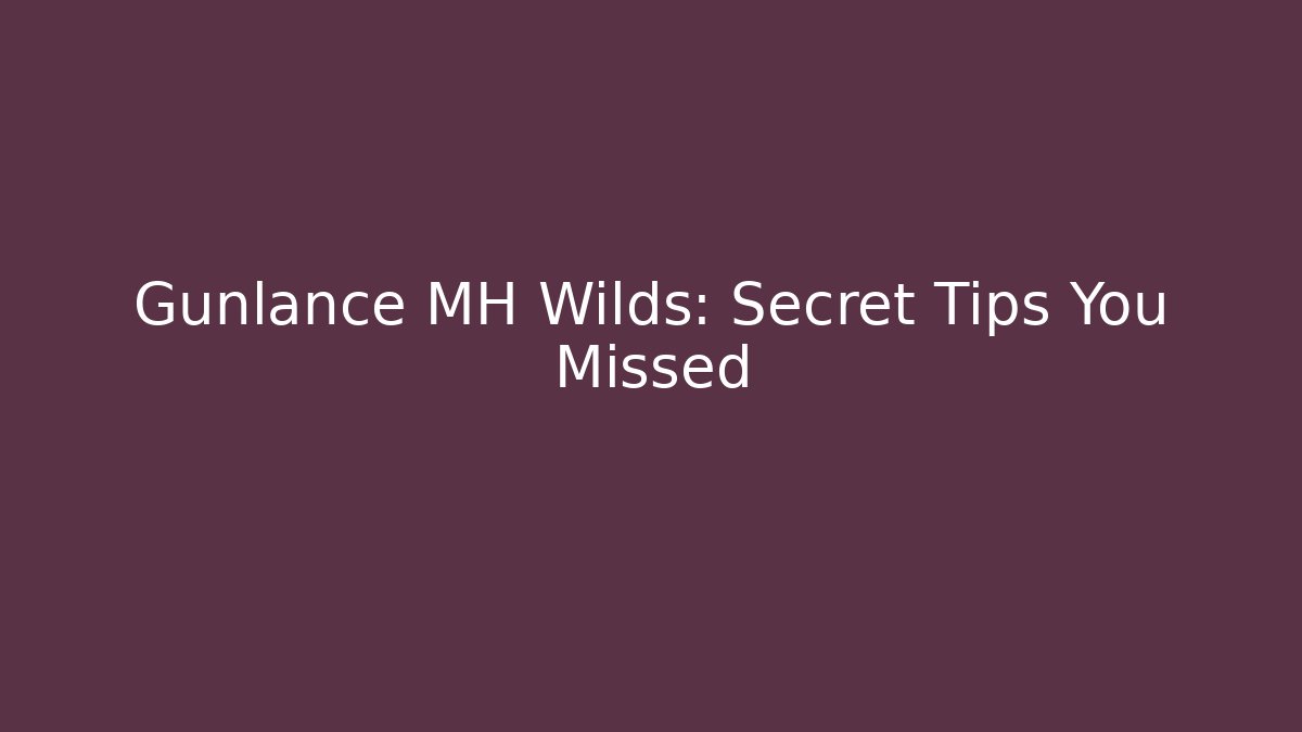 Gunlance MH Wilds: Secret Tips You Missed