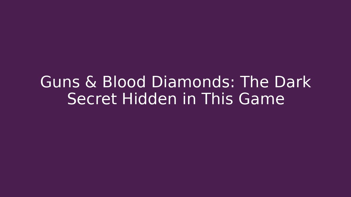 Guns & Blood Diamonds: The Dark Secret Hidden in This Game
