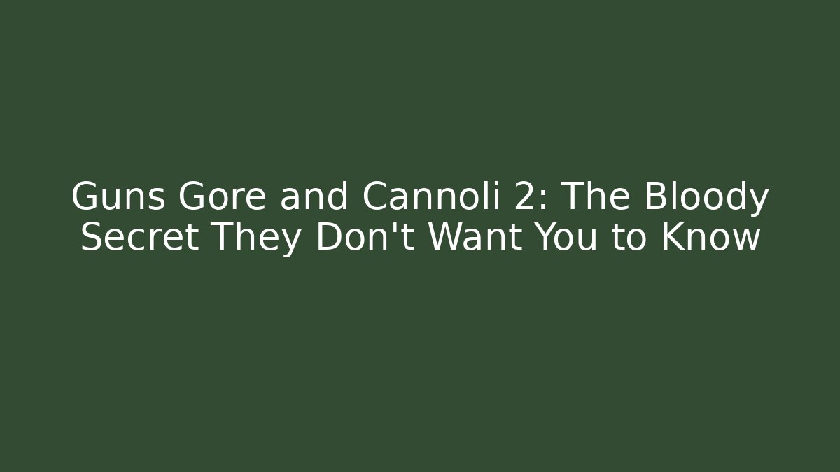 Guns Gore and Cannoli 2: The Bloody Secret They Don't Want You to Know
