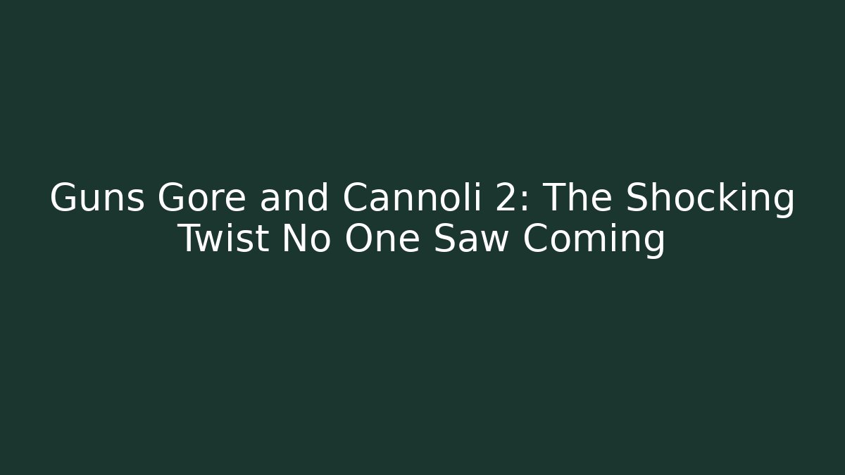 Guns Gore and Cannoli 2: The Shocking Twist No One Saw Coming