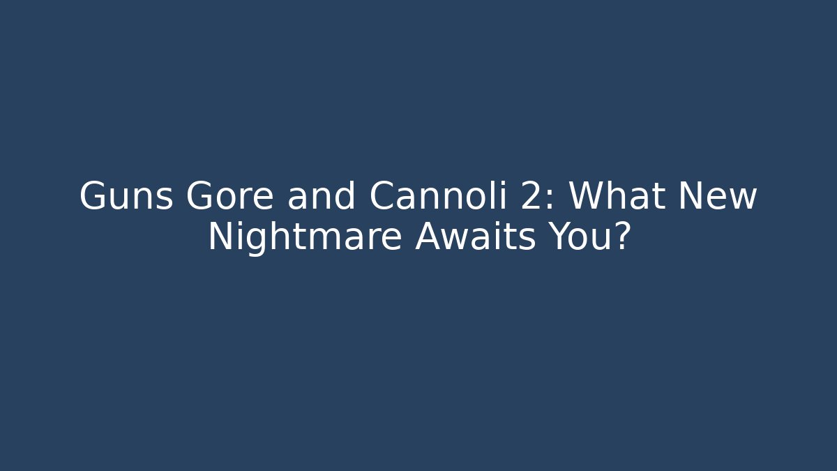 Guns Gore and Cannoli 2: What New Nightmare Awaits You?