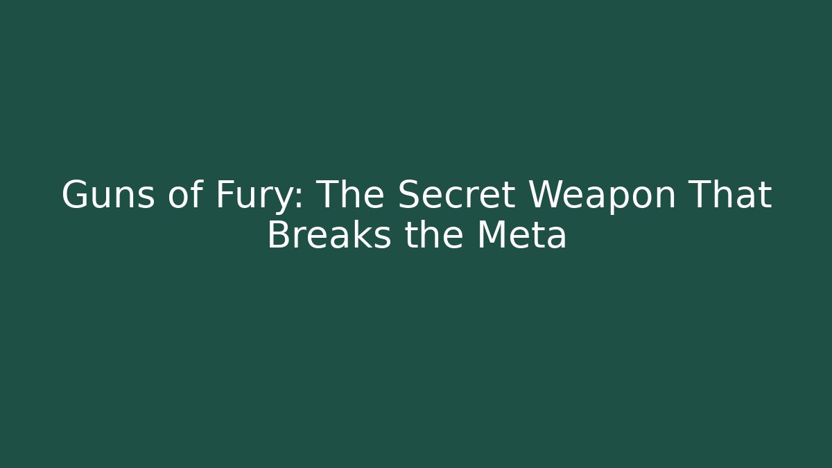 Guns of Fury: The Secret Weapon That Breaks the Meta
