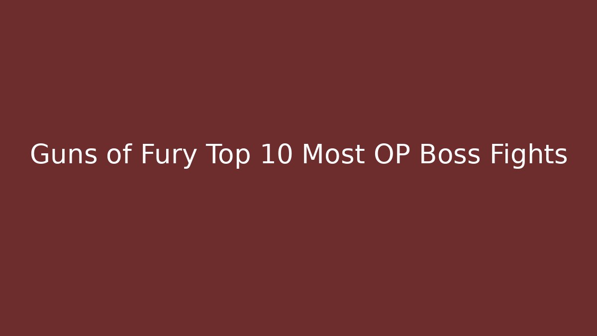 Guns of Fury Top 10 Most OP Boss Fights