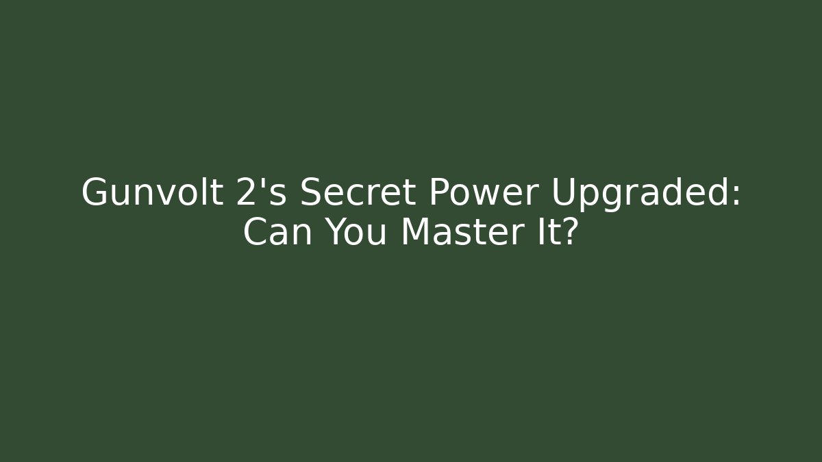 Gunvolt 2’s Secret Power Upgraded: Can You Master It?