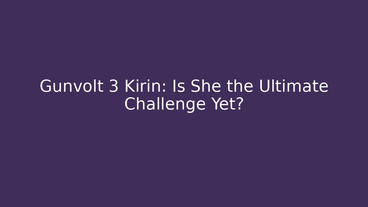 Gunvolt 3 Kirin: Is She the Ultimate Challenge Yet? - Create More Assets