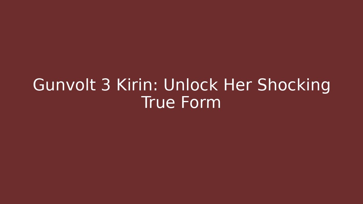 Gunvolt 3 Kirin: Unlock Her Shocking True Form - Create More Assets