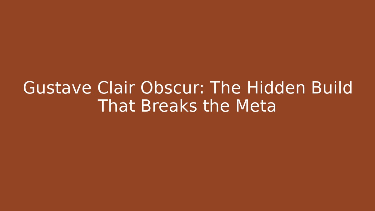Gustave Clair Obscur: The Hidden Build That Breaks the Meta