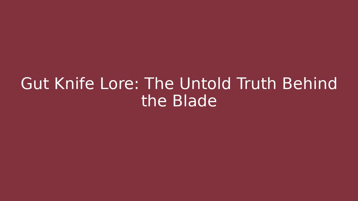Gut Knife Lore: The Untold Truth Behind the Blade