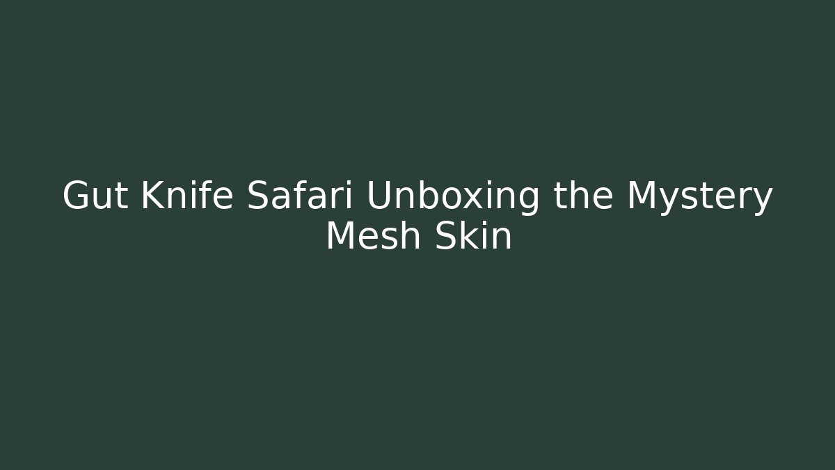 Gut Knife Safari Unboxing the Mystery Mesh Skin