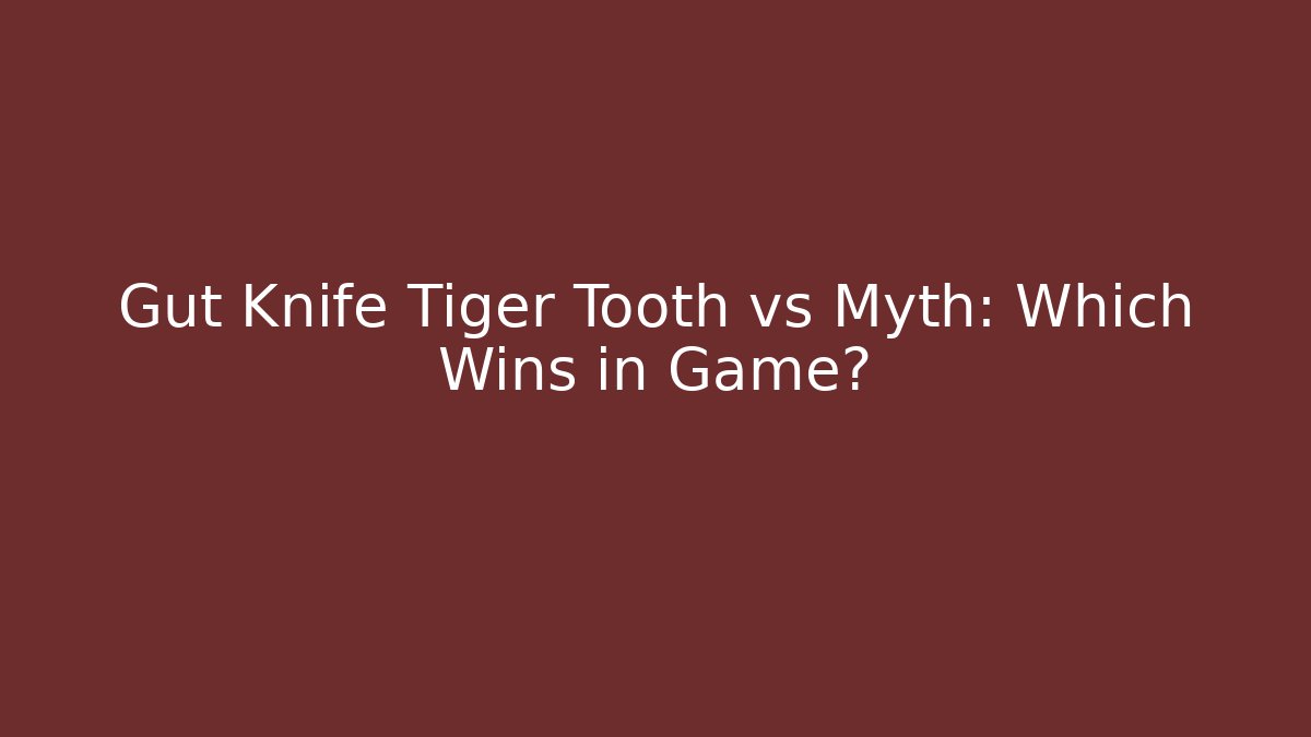 Gut Knife Tiger Tooth vs Myth: Which Wins in Game?