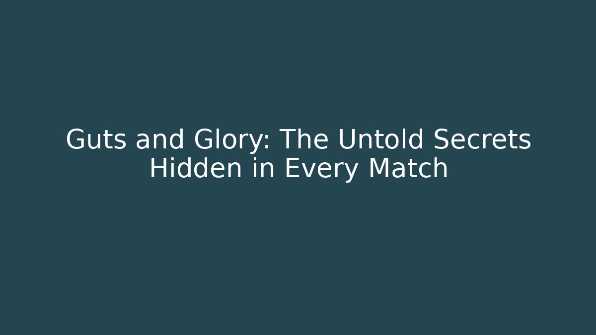 Guts and Glory: The Untold Secrets Hidden in Every Match