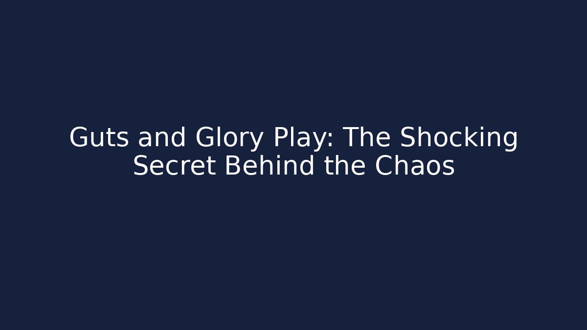 Guts and Glory Play: The Shocking Secret Behind the Chaos