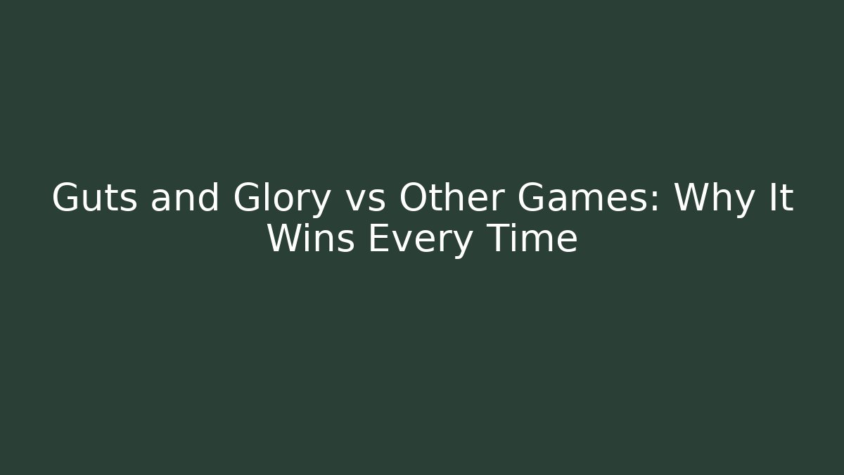Guts and Glory vs Other Games: Why It Wins Every Time