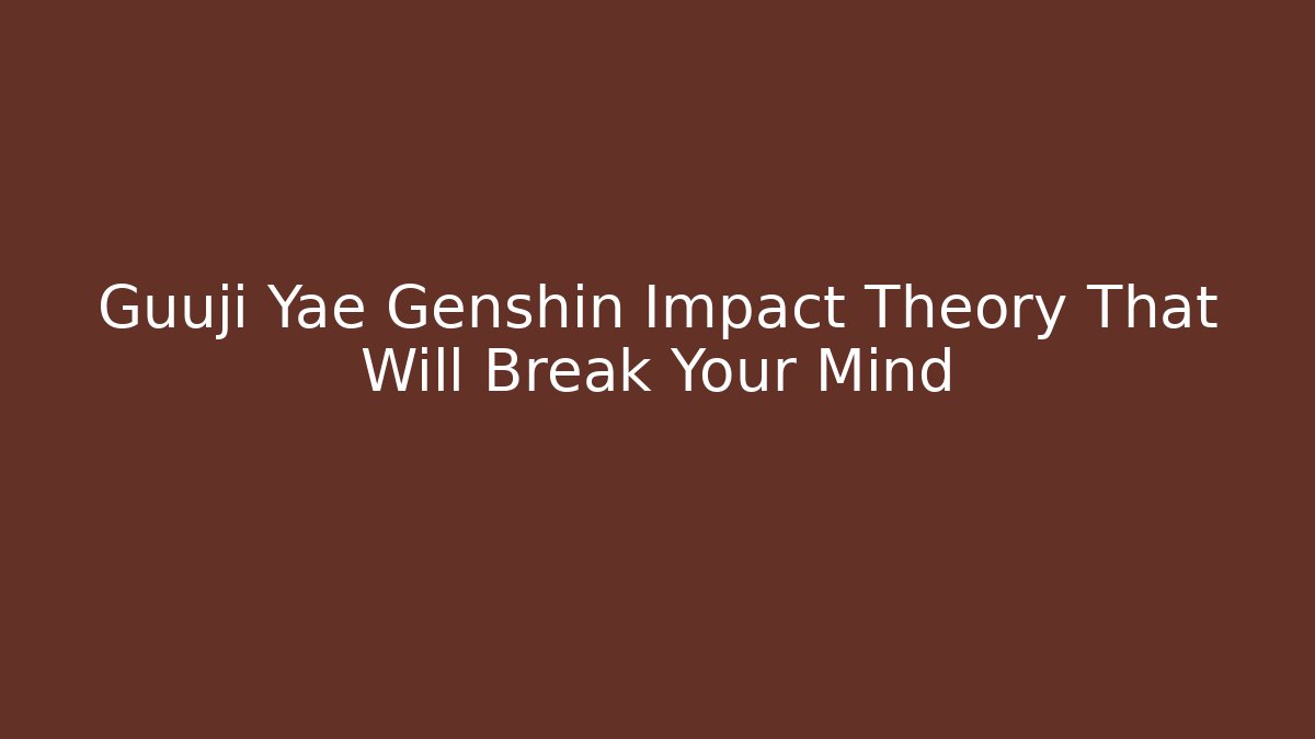 Guuji Yae Genshin Impact Theory That Will Break Your Mind