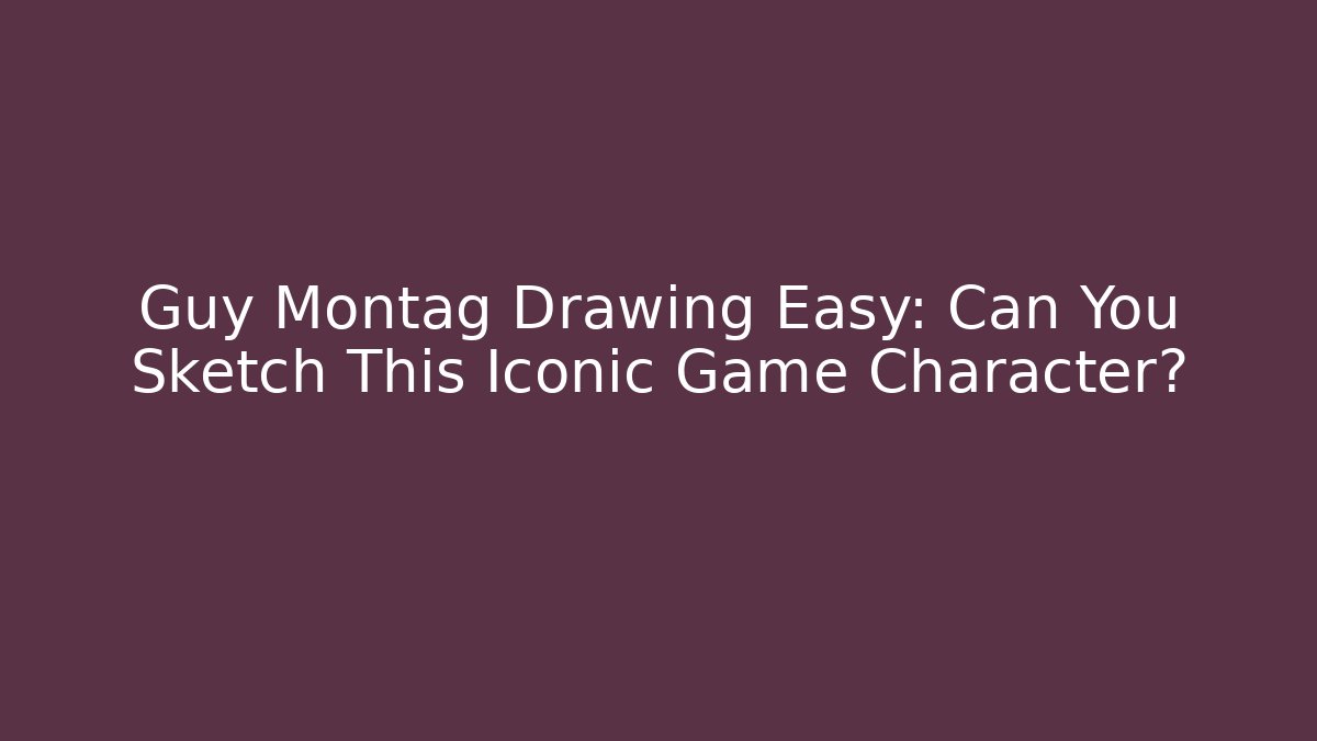 Guy Montag Drawing Easy: Can You Sketch This Iconic Game Character?