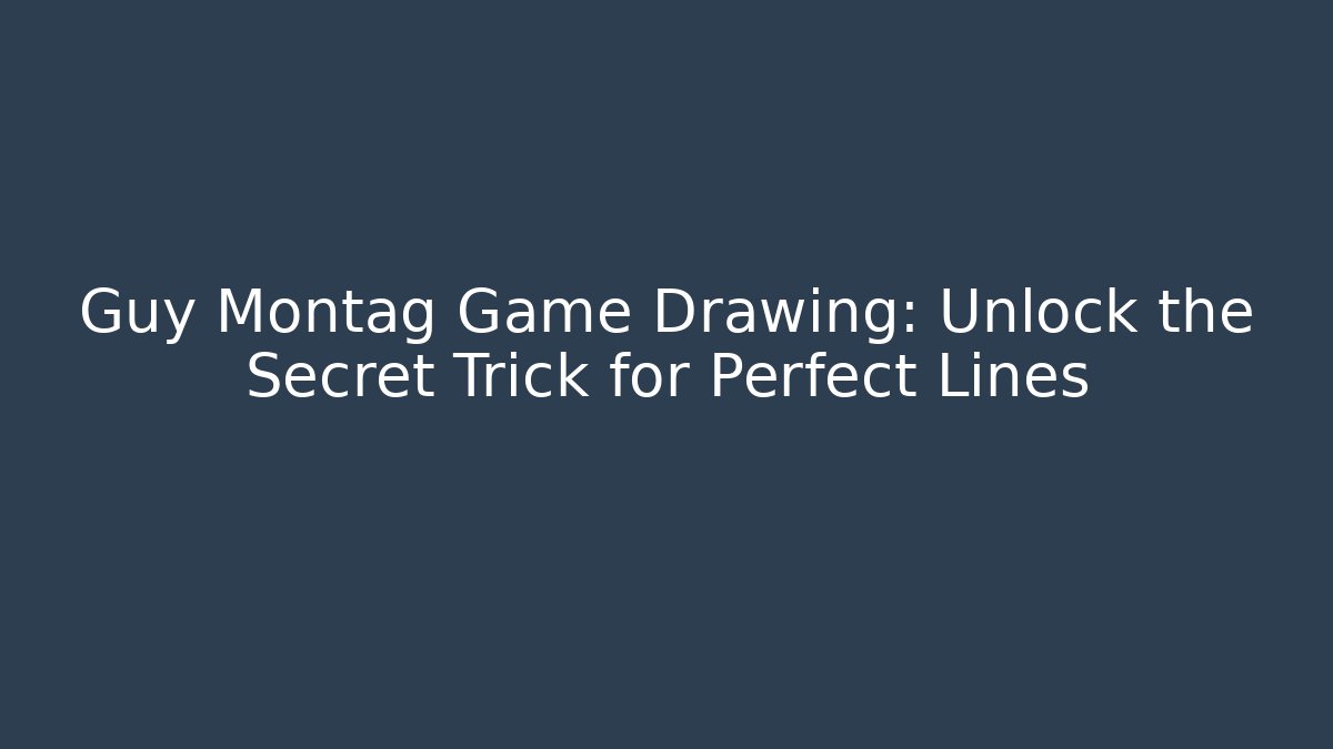 Guy Montag Game Drawing: Unlock the Secret Trick for Perfect Lines