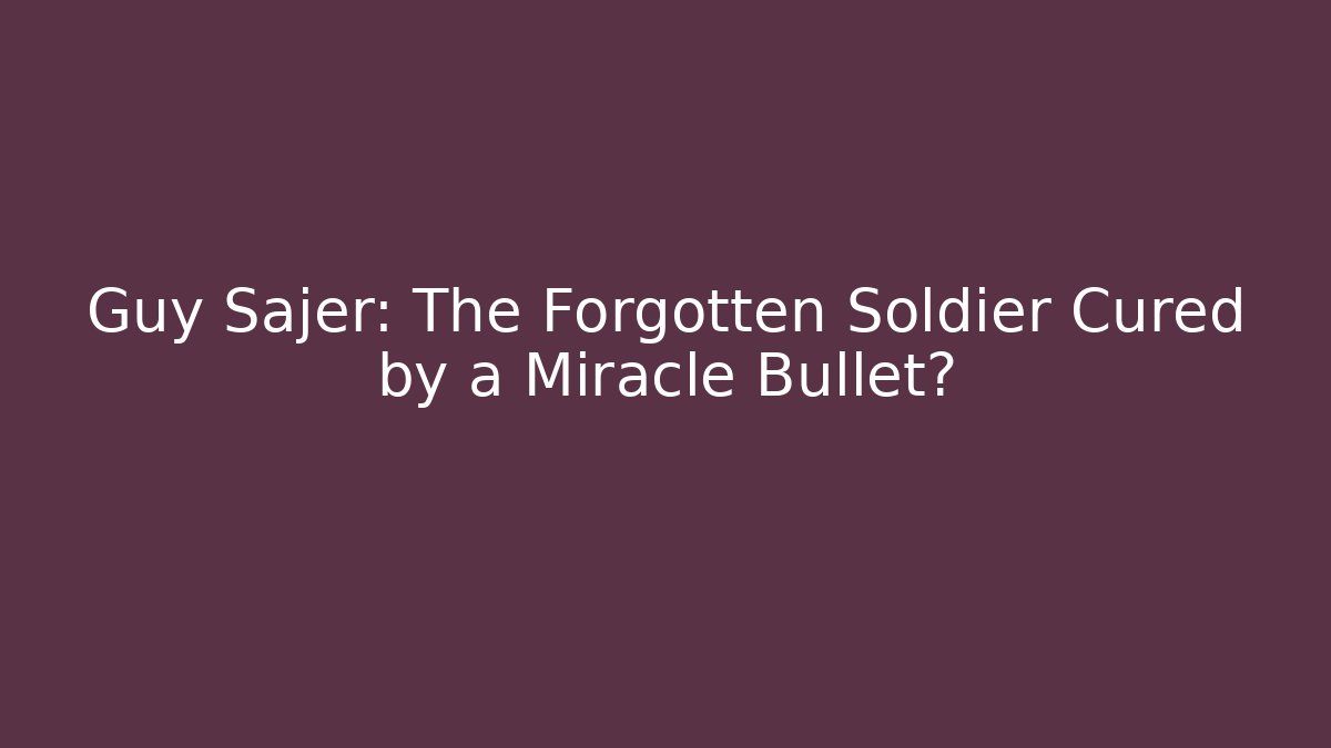 Guy Sajer: The Forgotten Soldier Cured by a Miracle Bullet?