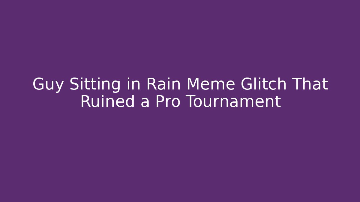 Guy Sitting in Rain Meme Glitch That Ruined a Pro Tournament