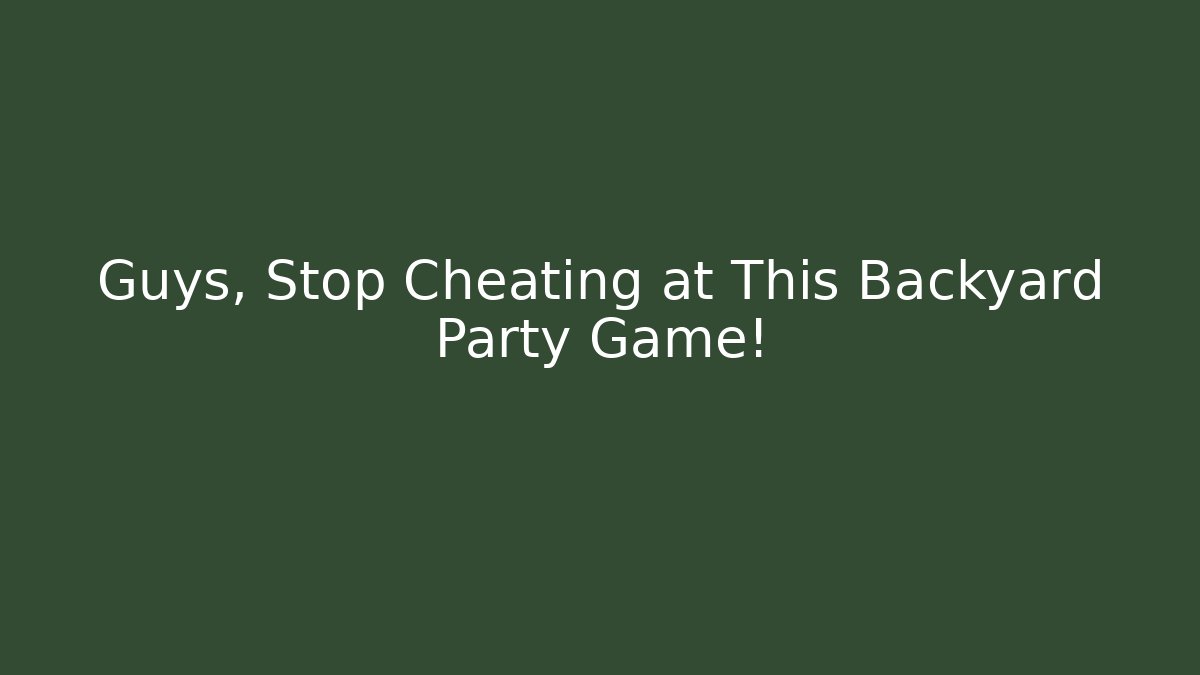 Guys, Stop Cheating at This Backyard Party Game!