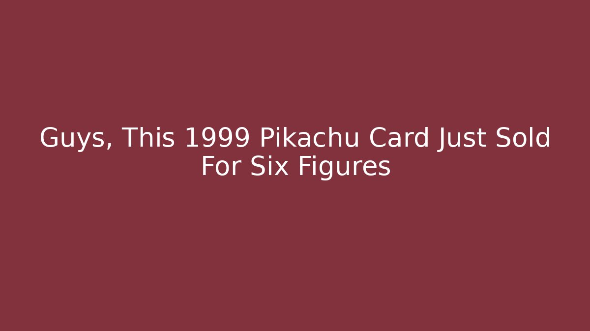 Guys, This 1999 Pikachu Card Just Sold For Six Figures