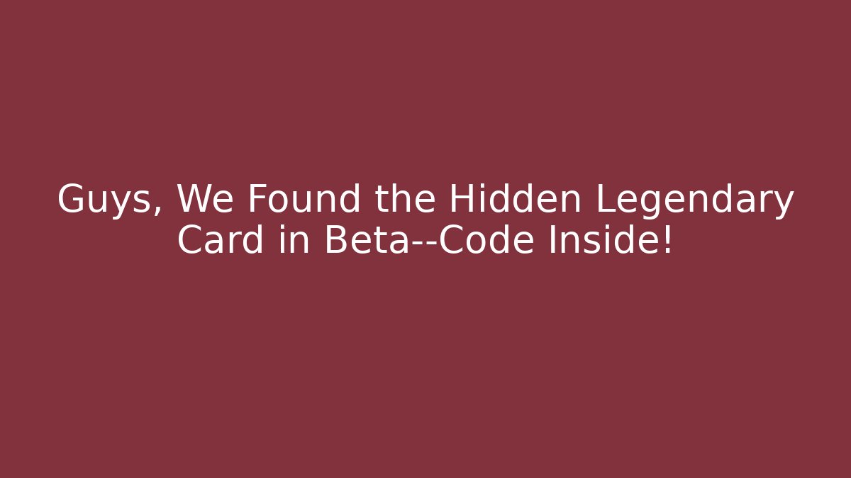 Guys, We Found the Hidden Legendary Card in Beta—Code Inside!