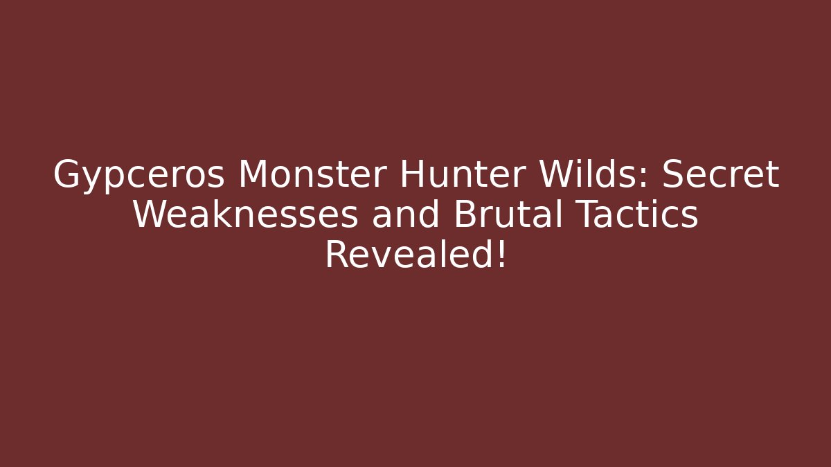 Gypceros Monster Hunter Wilds: Secret Weaknesses and Brutal Tactics Revealed!