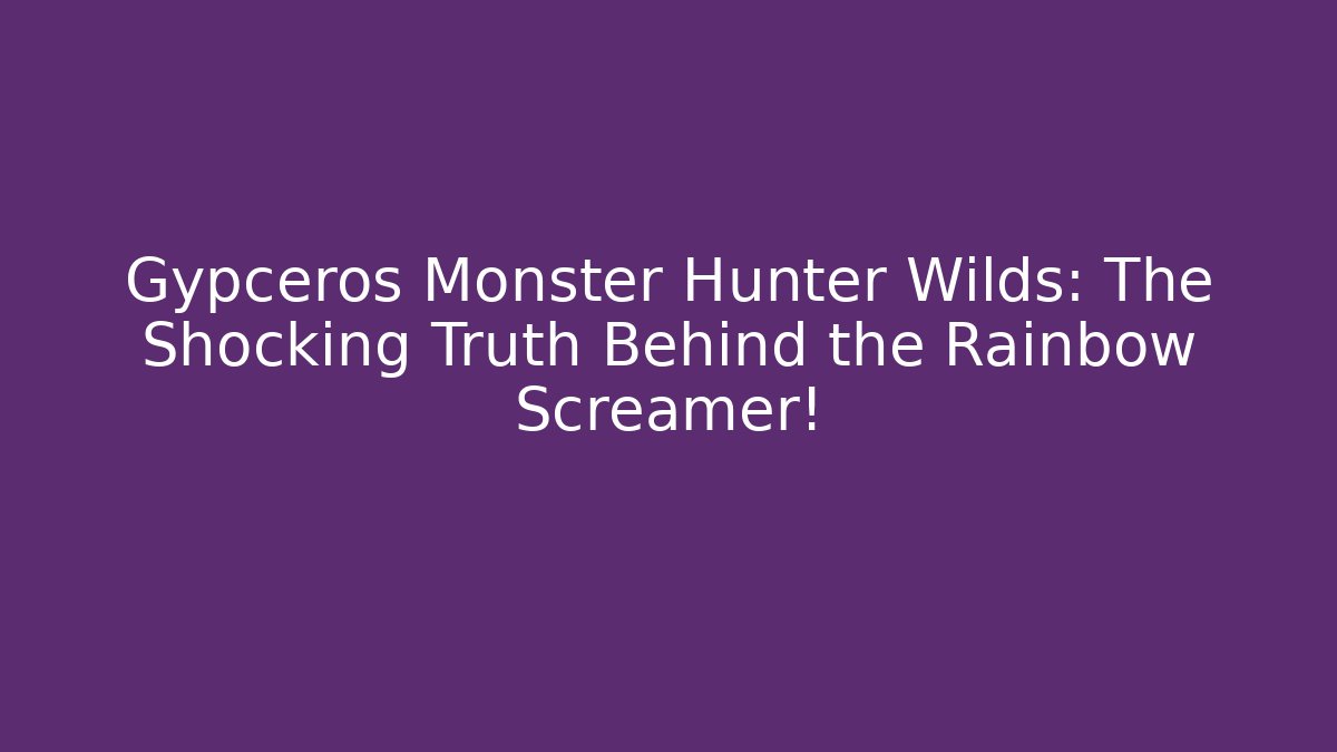 Gypceros Monster Hunter Wilds: The Shocking Truth Behind the Rainbow Screamer!