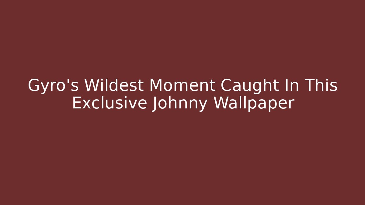Gyro's Wildest Moment Caught In This Exclusive Johnny Wallpaper