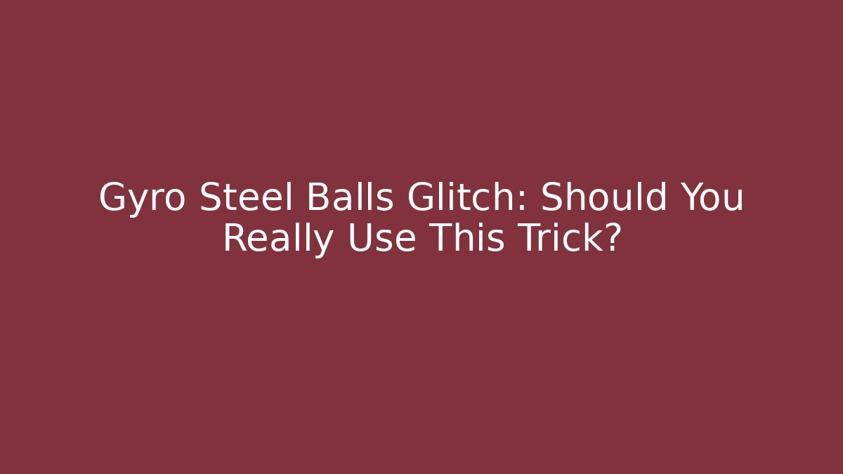 Gyro Steel Balls Glitch: Should You Really Use This Trick?