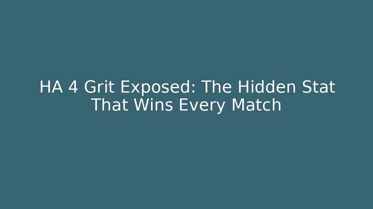 HA 4 Grit Exposed: The Hidden Stat That Wins Every Match