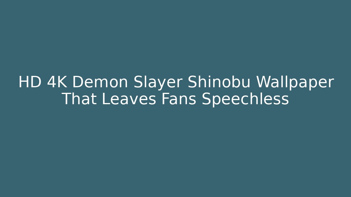 HD 4K Demon Slayer Shinobu Wallpaper That Leaves Fans Speechless