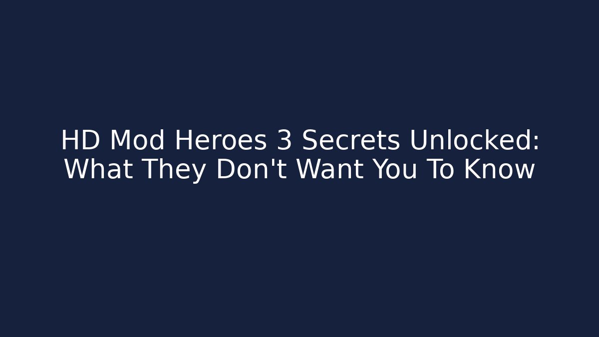 HD Mod Heroes 3 Secrets Unlocked: What They Don't Want You To Know