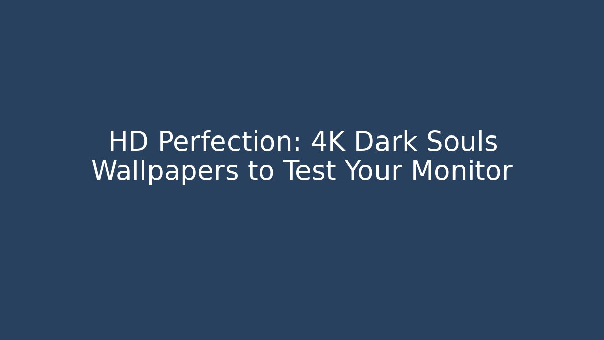 HD Perfection: 4K Dark Souls Wallpapers to Test Your Monitor