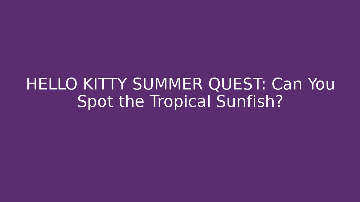 HELLO KITTY SUMMER QUEST: Can You Spot the Tropical Sunfish?