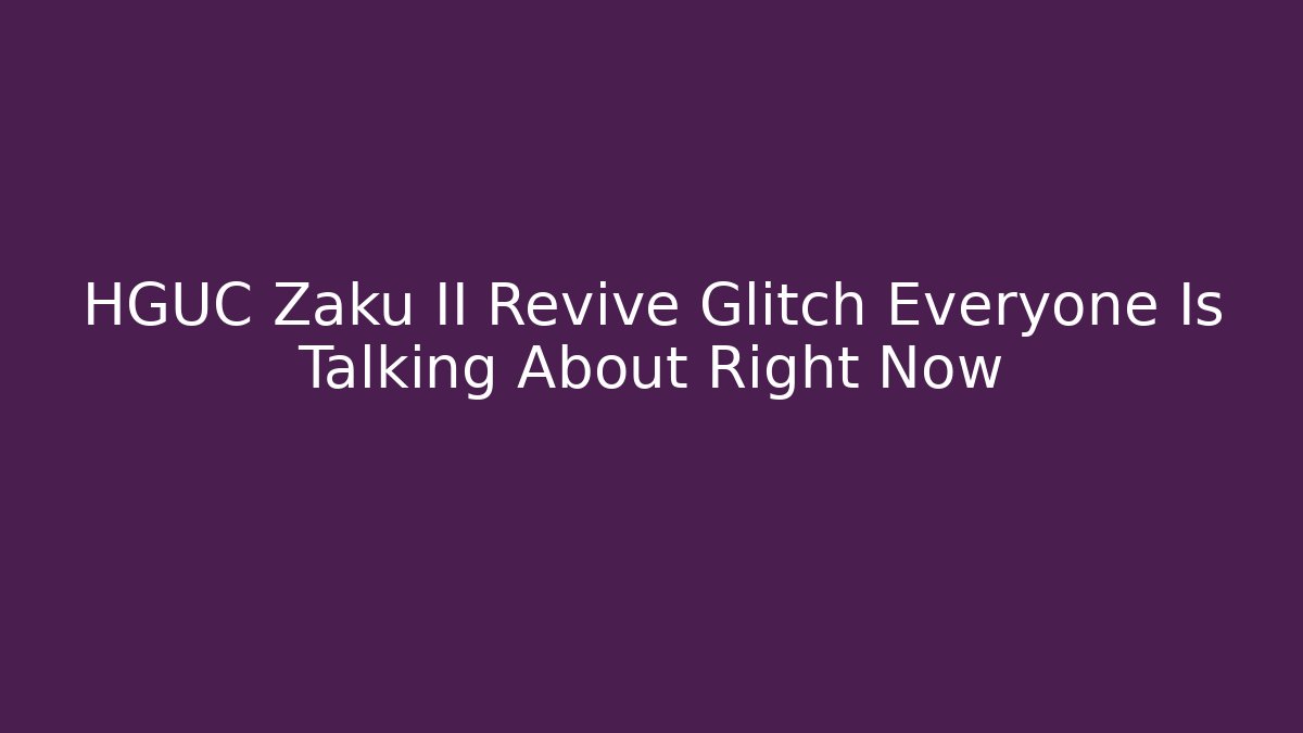 HGUC Zaku II Revive Glitch Everyone Is Talking About Right Now