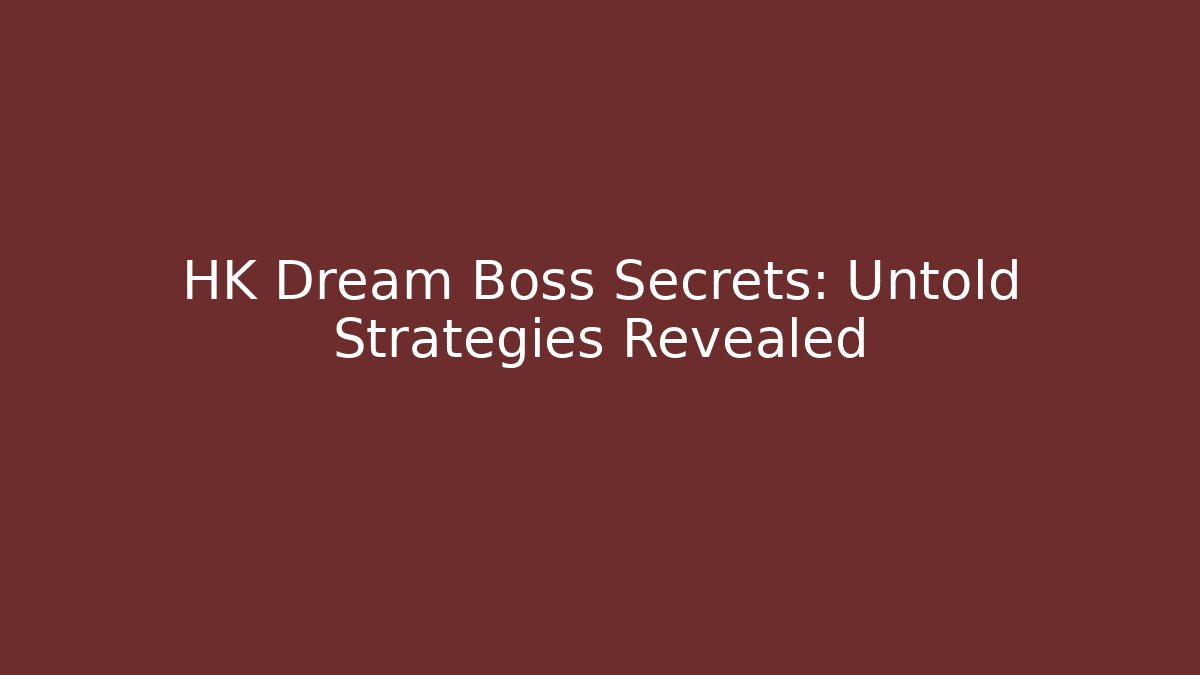 HK Dream Boss Secrets: Untold Strategies Revealed